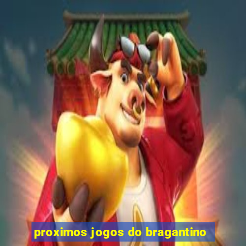 proximos jogos do bragantino